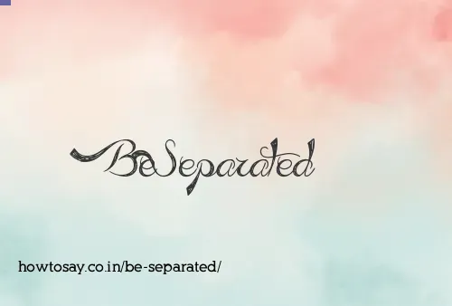 Be Separated