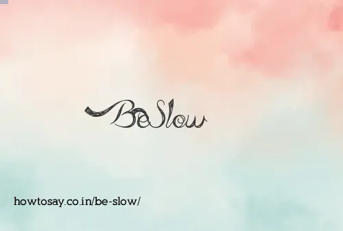 Be Slow