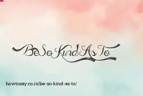 Be So Kind As To