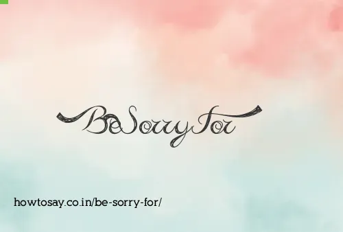 Be Sorry For