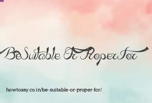 Be Suitable Or Proper For