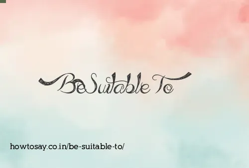 Be Suitable To