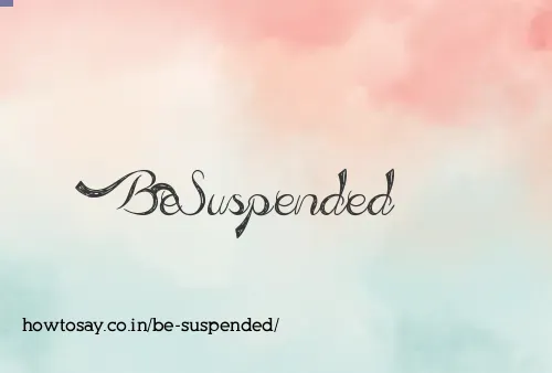 Be Suspended