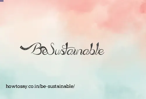 Be Sustainable