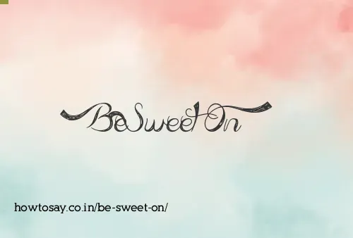 Be Sweet On