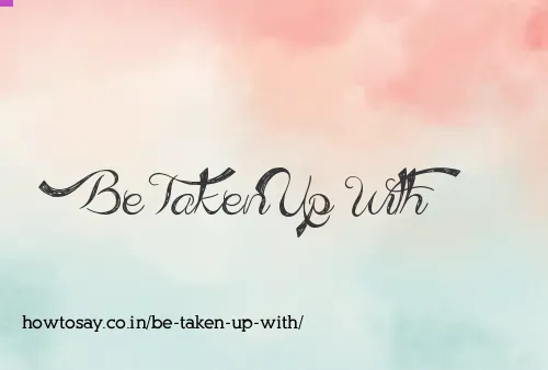 Be Taken Up With