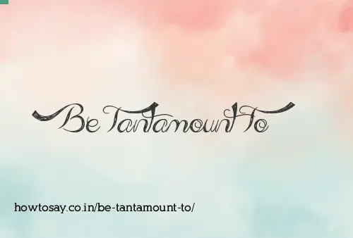 Be Tantamount To