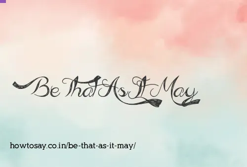 Be That As It May
