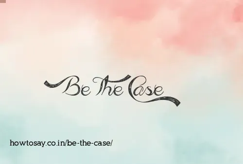 Be The Case