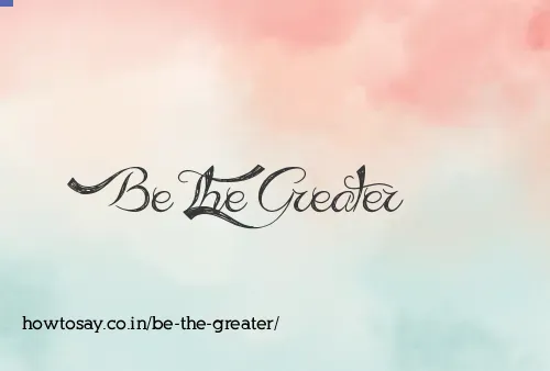 Be The Greater