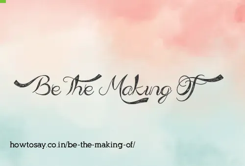Be The Making Of