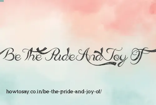 Be The Pride And Joy Of