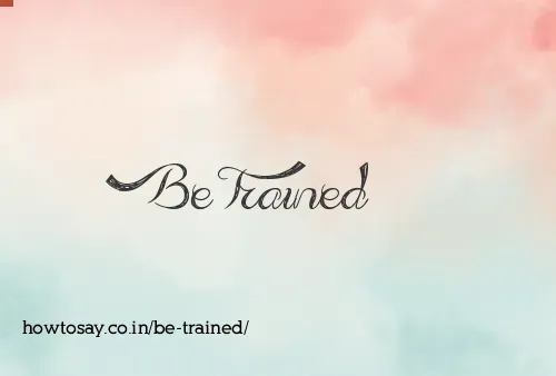 Be Trained