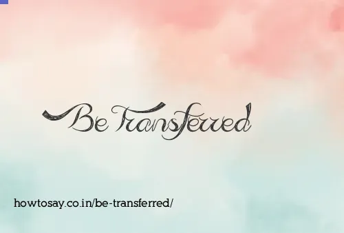 Be Transferred