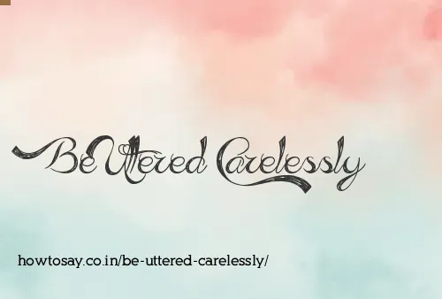 Be Uttered Carelessly