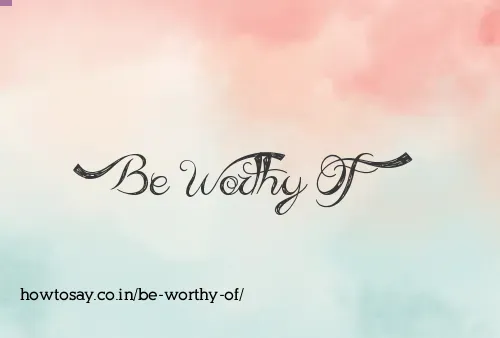 Be Worthy Of