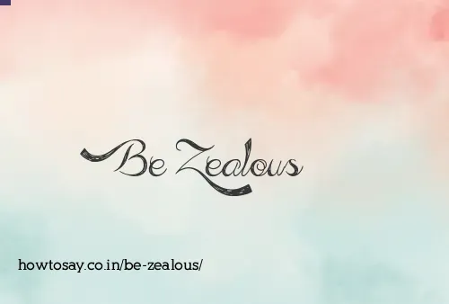 Be Zealous
