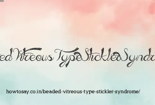 Beaded Vitreous Type Stickler Syndrome