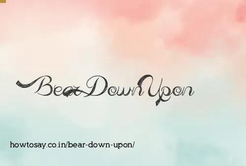 Bear Down Upon
