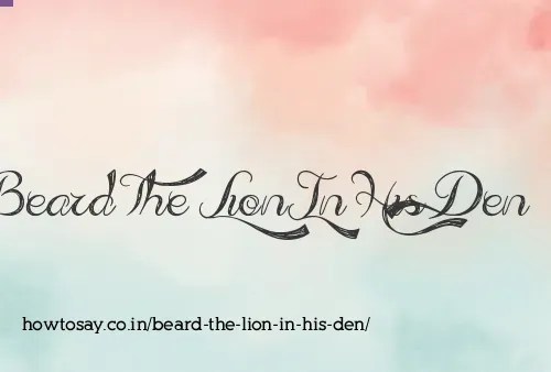 Beard The Lion In His Den
