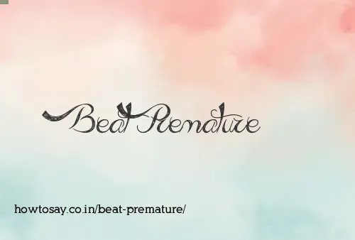 Beat Premature