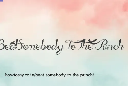Beat Somebody To The Punch