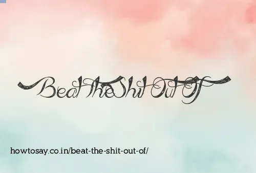 Beat The Shit Out Of
