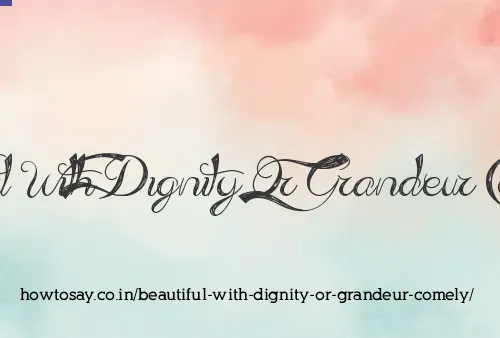 Beautiful With Dignity Or Grandeur Comely