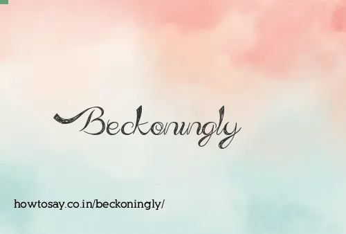 Beckoningly