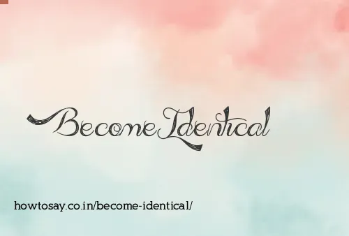 Become Identical