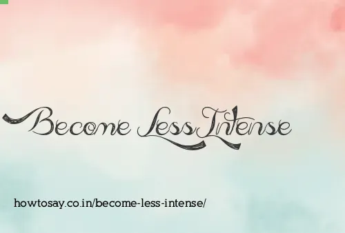 Become Less Intense