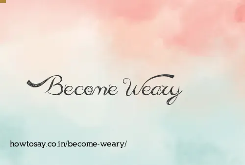 Become Weary