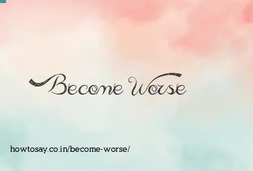 Become Worse