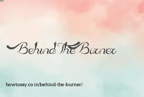 Behind The Burner