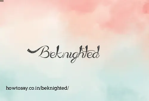Beknighted