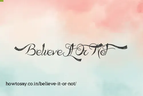 Believe It Or Not