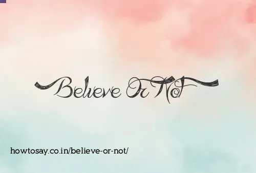 Believe Or Not