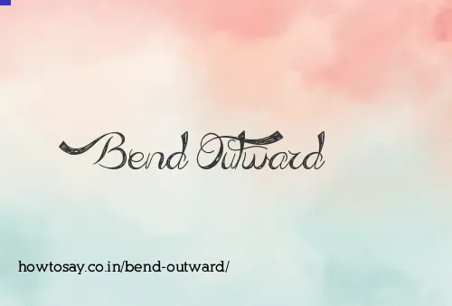 Bend Outward