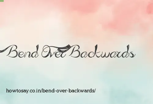 Bend Over Backwards