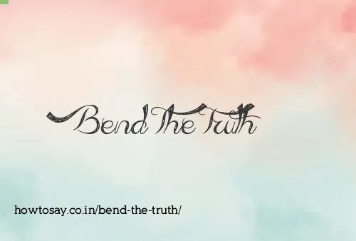 Bend The Truth
