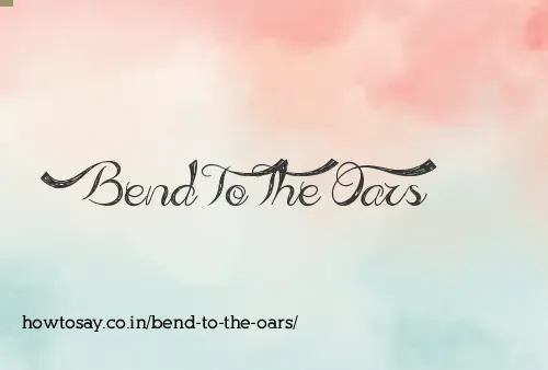 Bend To The Oars