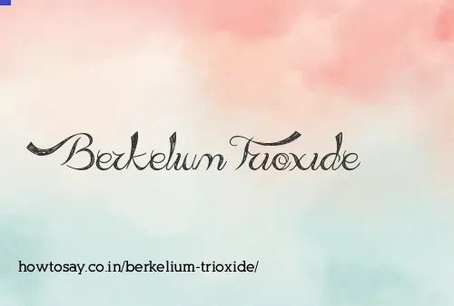 Berkelium Trioxide