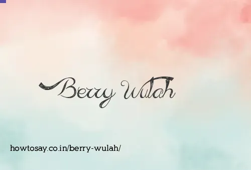 Berry Wulah