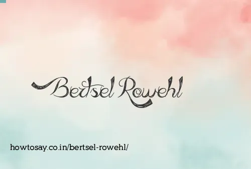 Bertsel Rowehl