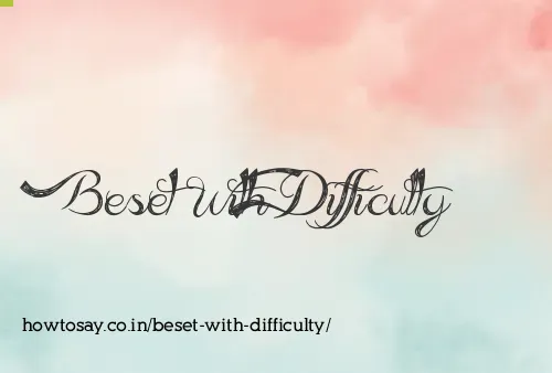 Beset With Difficulty