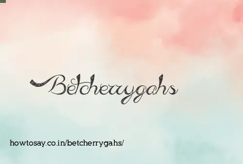 Betcherrygahs