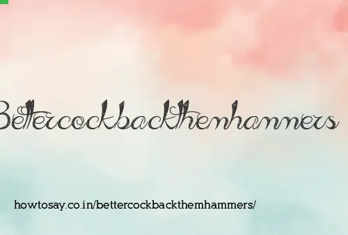 Bettercockbackthemhammers