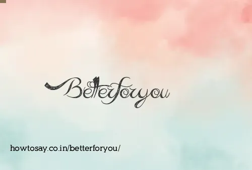 Betterforyou