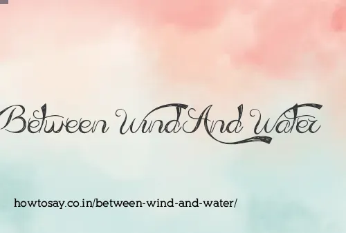 Between Wind And Water