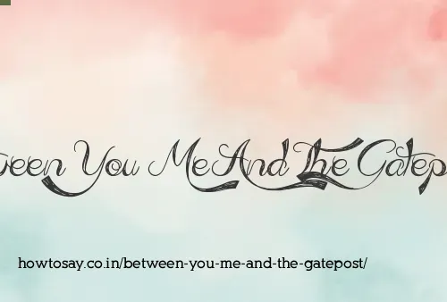 Between You Me And The Gatepost